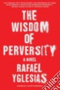 The Wisdom of Perversity libro in lingua di Yglesias Rafael