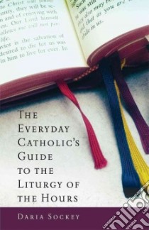 The Everyday Catholic's Guide to the Liturgy of the Hours libro in lingua di Sockey Daria