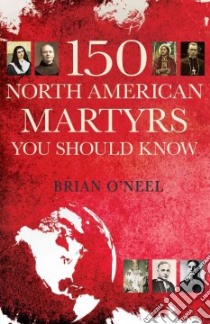 150 North American Martyrs You Should Know libro in lingua di O' Neel Brian