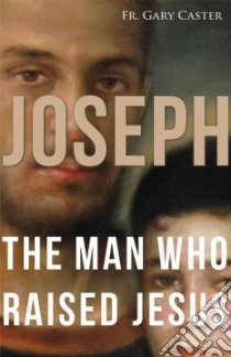 Joseph, the Man Who Raised Jesus libro in lingua di Caster Gary