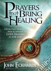 Prayers That Bring Healing libro in lingua di Eckhardt John