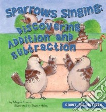 Sparrows Singing: Discovering Addition and Subtraction libro in lingua di Atwood Megan, Holm Sharon Lane (ILT)