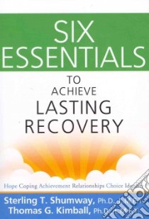 Six Essentials to Achieve Lasting Recovery libro in lingua di Shumway Sterling T. Ph.D., Kimball Thomas G. Ph.D.