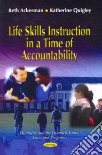 Life Skills Instruction in a Time of Accountability libro in lingua di Ackerman Beth, Quigley Katherine