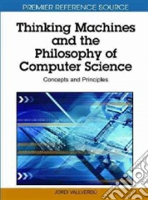 Thinking Machines and the Philosophy of Computer Science libro in lingua di Vallverdu Jordi (EDT)