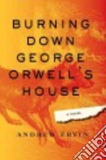 Burning Down George Orwell's House libro in lingua di Ervin Andrew