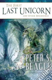 The First Last Unicorn and Other Beginnings libro in lingua di Beagle Peter S.