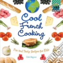 Cool French Cooking: Fun and Tasty Recipes for Kids libro in lingua di Wagner Lisa