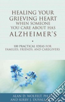 Healing Your Grieving Heart When Someone You Care About Has Alzheimer's libro in lingua di Wolfelt Alan D. Ph.D., Duvall Kirby J. M.d.