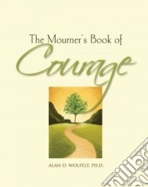 The Mourner's Book of Courage libro in lingua di Wolfelt Alan D. Ph.D.