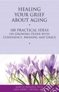Healing Your Grief About Aging libro in lingua di Wolfelt Alan D. Ph.D., Duvall Kirby J. M.D.