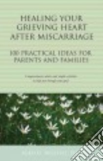 Healing Your Grieving Heart After Miscarriage libro in lingua di Wolfelt Alan D. Ph.D.