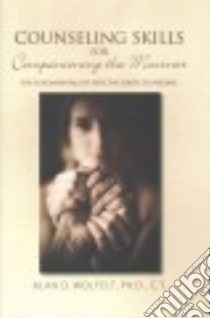 Counseling Skills for Companioning the Mourner libro in lingua di Wolfelt Alan D. Ph.D.