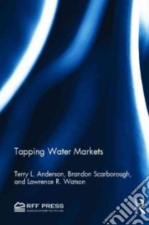 Tapping Water Markets libro in lingua di Anderson Terry L., Scarborough Brandon, Watson Lawrence R.