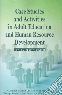Case Studies and Activities in Adult Education and Human Resource Development libro in lingua di Schmidt Steven W.