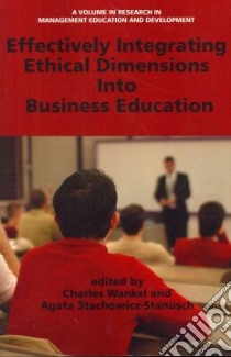 Effectively Integrating Ethical Dimensions into Business Education libro in lingua di Wankel Charles (EDT), Stachowicz-stanusch Agata (EDT)