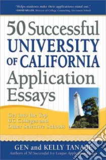 50 Successful University of California Application Essays libro in lingua di Tanabe Gen, Tanabe Kelly