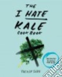 The I Hate Kale Cookbook libro in lingua di Shaw Tucker, Holland Joel (ILT)