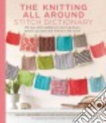 The Knitting All Around Stitch Dictionary libro in lingua di Bernard Wendy, Gowdy Thayer Allyson (PHT), Schaupeter Karen (CON)