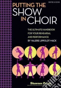 Putting the Show in Choir libro in lingua di Mack Valerie Lippoldt