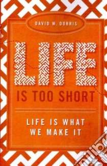 Life Is Too Short libro in lingua di Dorris David W.