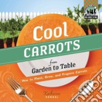 Cool Carrots from Garden to Table libro in lingua di Hengel Katherine