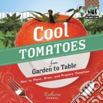 Cool Tomatoes from Garden to Table: How to Plant, Grow, and Prepare Tomatoes libro in lingua di Hengel Katherine