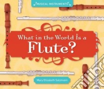 What in the World Is a Flute? libro in lingua di Salzmann Mary Elizabeth