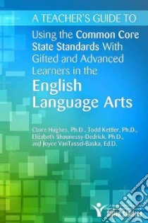 Using the Common Core State Standards With Gifted and Advanced Learners in the English/Language Arts libro in lingua di Hughes Claire E. Ph.D., Kettler Todd Ph.D., Shaunessy-Dedrick Elizabeth Ph.D., VanTassel-Baska Joyce