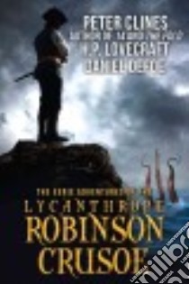 The Eerie Adventures of the Lycanthrope Robinson Crusoe libro in lingua di Defoe Daniel, Lovecraft H. P., Clines Peter (CON)