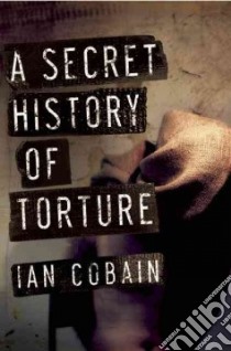 A Secret History of Torture libro in lingua di Cobain Ian