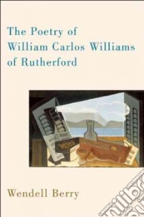 The Poetry of William Carlos Williams of Rutherford libro in lingua di Berry Wendell