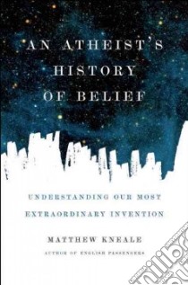 An Atheist's History of Belief libro in lingua di Kneale Matthew
