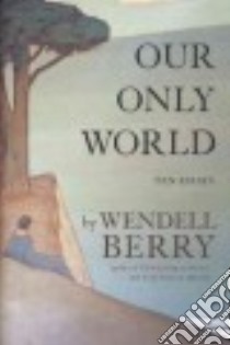 Our Only World libro in lingua di Berry Wendell