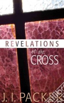 Revelations of the Cross libro in lingua di Packer J. I.