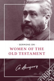 Sermons on Women of the Old Testament libro in lingua di Spurgeon C. H.