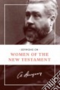 Sermons on Women of the New Testament libro in lingua di Spurgeon C. H.