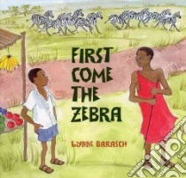 First Come the Zebra libro in lingua di Barasch Lynne