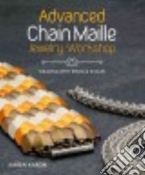 Advanced Chain Maille Jewelry Workshop libro in lingua di Karon Karen