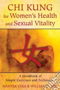 Chi Kung for Women's Health and Sexual Vitality libro in lingua di Chia Mantak, Wei William U.
