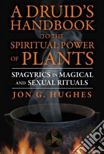 A Druid's Handbook to the Spiritual Power of Plants libro in lingua di Hughes Jon G.