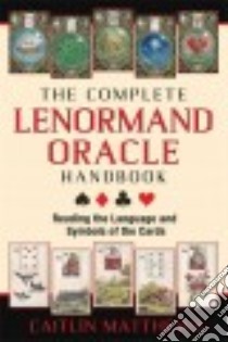The Complete Lenormand Oracle Handbook libro in lingua di Matthews Caitlín