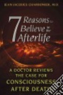 7 Reasons to Believe in the Afterlife libro in lingua di Charbonier Jean Jacques M.D., Cain Jack (TRN)