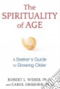 The Spirituality of Age libro in lingua di Weber Robert L. Ph.d., Orsborn Carol Ph.d.