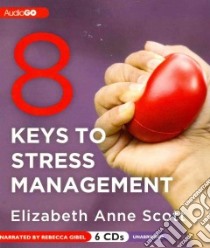 8 Keys to Stress Management (CD Audiobook) libro in lingua di Scott Elizabeth Anne, Gibel Rebecca (NRT)