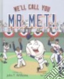 We'll Call You Mr. Met! libro in lingua di Williams John T., Williams Tim (ILT)