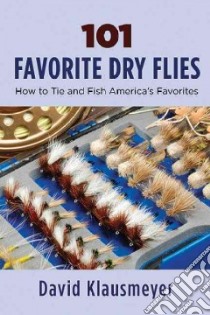 101 Favorite Dry Flies libro in lingua di Klausmeyer David