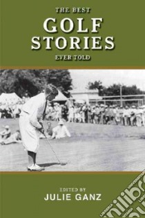 The Best Golf Stories Ever Told libro in lingua di Ganz Julie (EDT), Bowden Tripp (FRW)