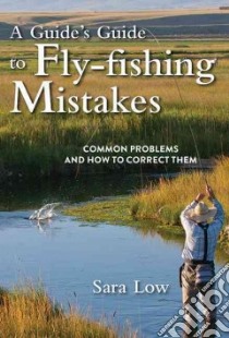 A Guide's Guide to Fly-Fishing Mistakes libro in lingua di Low Sara, Walinchus Rob (ILT)