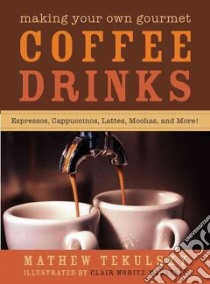 Making Your Own Gourmet Coffee Drinks libro in lingua di Tekulsky Mathew, Moritz-Magnesio Clair (ILT)